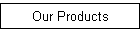 Our Products