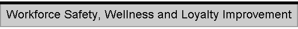 Workforce Safety, Wellness and Loyalty Improvement
